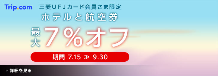 Trip.com 三菱UFJカード会員さま限定 ホテルと航空券最大7％オフ 期間 7.15～9.30