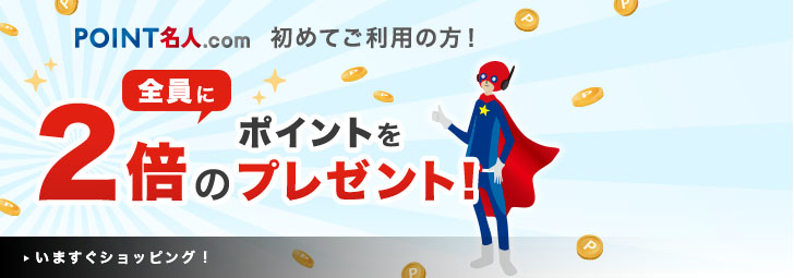 POINT名人.com 初めてご利用の方!全員に2倍のポイントをプレゼント!