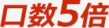 口数5倍 口数5倍