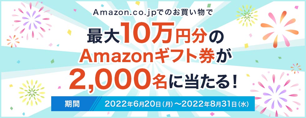 Amazon.co.jpでのお買い物で最大10万円分のAmazonギフト券が2,000名に当たる！ 期間 2022年6月20日（月）～2022年8月31日（水）