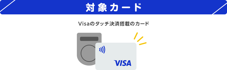 対象カード Visaのタッチ決済搭載のカード VISA