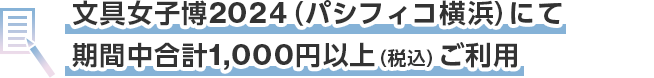 文具女子博2024（パシフィコ横浜）にて期間中合計1,000円以上（税込）ご利用