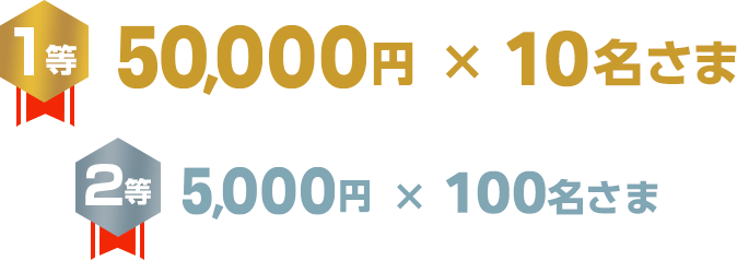 1等 50,000円 × 10名さま 2等 5,000円 × 100名さま