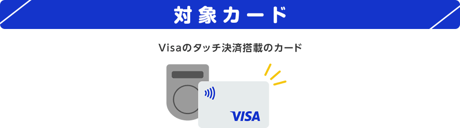 対象カード Visaのタッチ決済搭載のカード VISA