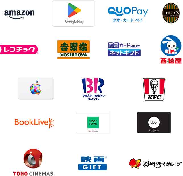 amazon Google Play QUO Pay クオ・カード ペイ TULLY'S COFFEE レコチョク 吉野家 YOSHINOYA 図書カードNEXT ネットギフト 西松屋 Apple Gift Card BR baskin robbins サーティワン KFC BookLive UberEats Get anything Uber Go anywhere TOHO CINEMAS 映画GIFT すかいらーくグループ