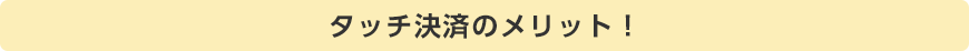 タッチ決済のメリット！
