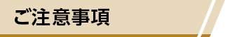 ご注意事項 ご注意事項