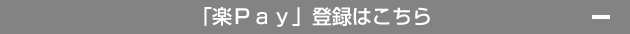 「楽Pay」登録はこちら - 「楽Pay」登録はこちら -
