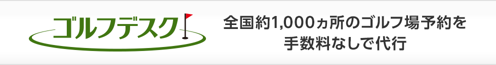 ゴルフデスク 全国約1,000ヵ所のゴルフ場予約を手数料なしで代行