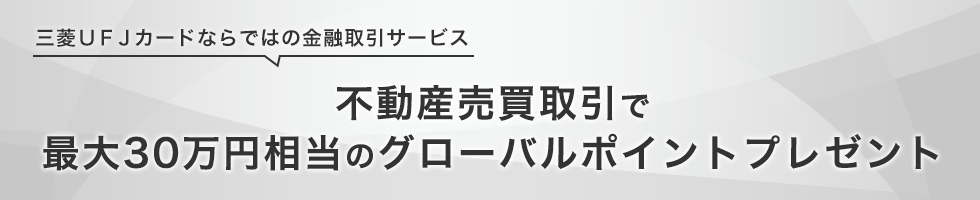 三菱ＵＦＪカードならではの金融取引サービス 不動産売買取引で最大30万円相当のグローバルポイントプレゼント