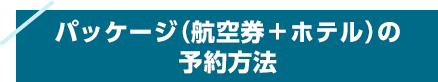 パッケージ（航空券＋ホテル）の予約方法