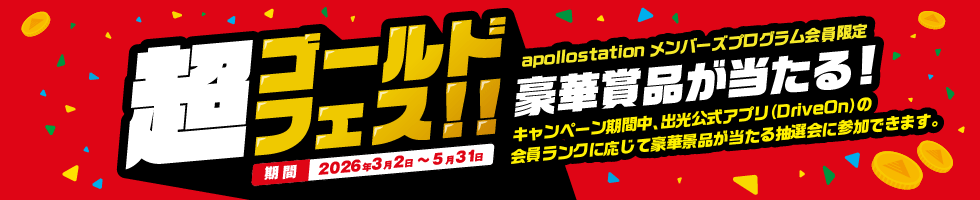 超ゴールドフェス！！ 期間 2026年3月2日～5月31日 apollostation メンバーズプログラム会員限定 豪華賞品が当たる！ キャンペーン期間中、出光公式アプリ（DriveOn）の会員ランクに応じて豪華景品が当たる抽選会に参加できます。
