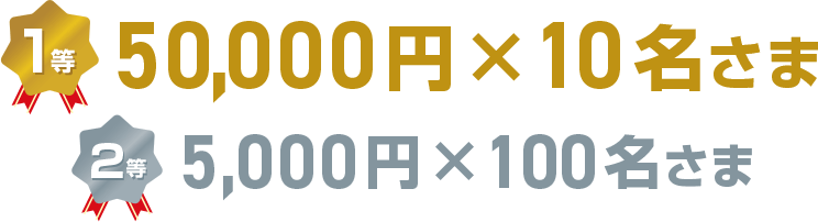 1等 50,000円 × 10名さま 2等 5,000円 × 100名さま