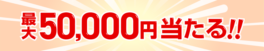 最大50,000円当たる！！