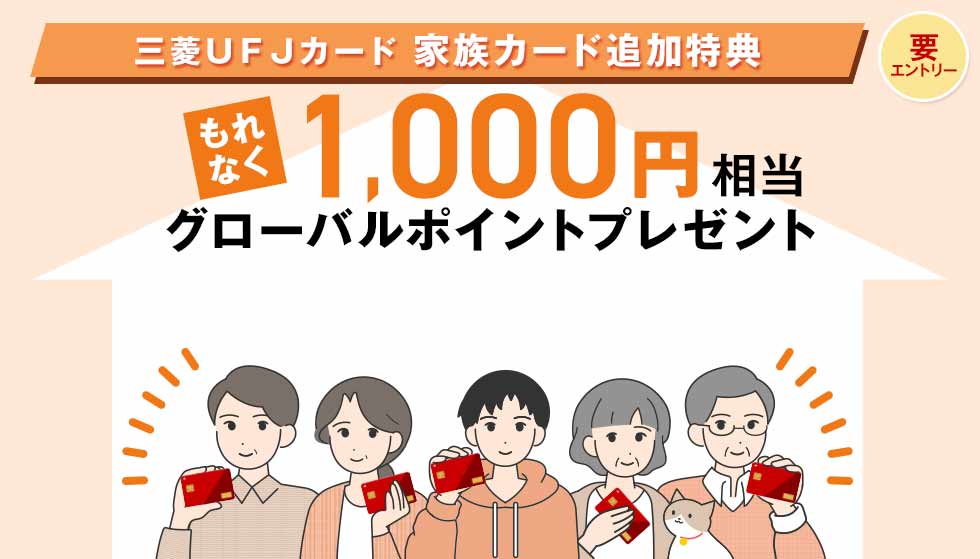 三菱UFJカード 家族カード追加特典 要エントリー もれなく1,000円相当グローバルポイントプレゼント 三菱UFJカード 家族カード追加特典 要エントリー もれなく1,000円相当グローバルポイントプレゼント