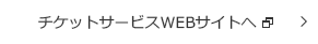 チケットサービスWEBサイトへ