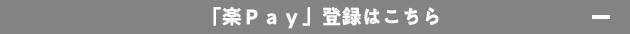 「楽Pay」登録はこちら - 「楽Pay」登録はこちら -